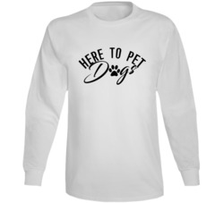 Here To Pet Dogs Cute Animal Lovers Long Sleeve Here To Pet Dogs Cute Animal Lovers Long Sleeve