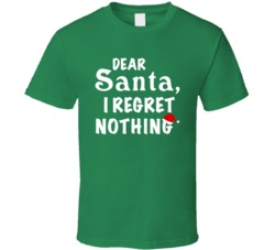 Dear Santa I Regret Nothing Naughty Funny Christmas T Shirt Dear Santa I Regret Nothing Naughty Funny Christmas T Shirt