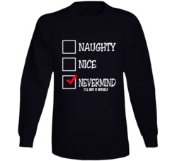 Naughty Nice Nevermind I'll Buy It Myself Funny Christmas Long Sleeve Naughty Nice Nevermind I'll Buy It Myself Funny Christmas Long Sleeve