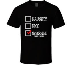 Naughty Nice Nevermind I'll Buy It Myself Funny Christmas T Shirt Naughty Nice Nevermind I'll Buy It Myself Funny Christmas T Shirt