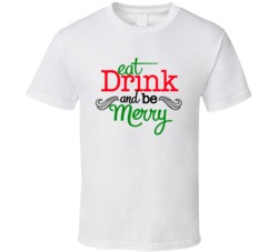 Eat Drink And Be Merry Holiday Season Christmas T Shirt Eat Drink And Be Merry Holiday Season Christmas T Shirt