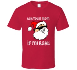 Ask Your Mom If I'm Real Sassy Santa Christmas Lovers T Shirt Ask Your Mom If I'm Real Sassy Santa Christmas Lovers T Shirt