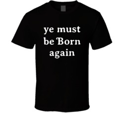 Ye Must Be Born Again Faith Quote T Shirt Ye Must Be Born Again Faith Quote T Shirt