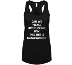 Can We Please Just F--cking Win This Sh-t Is Embarrassing Desperate Sp Can We Please Just F--cking Win This Sh-t Is Embarrassing Desperate Sp