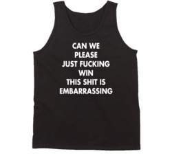 Can We Please Just F--cking Win This Sh-t Is Embarrassing Desperate Sp Can We Please Just F--cking Win This Sh-t Is Embarrassing Desperate Sp