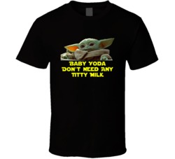 Baby Yoda Don't Need Any Titty Milk Star Wars The Mandalorian Fan T Sh Baby Yoda Don't Need Any Titty Milk Star Wars The Mandalorian Fan T Sh
