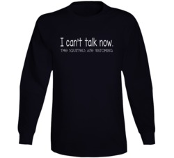 I Can't Talk Now The Squirrels Are Watching Cute Funny Long Sleeve I Can't Talk Now The Squirrels Are Watching Cute Funny Long Sleeve