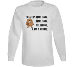Potatoes Have Skin I Have Skin I Am A Potato Funny Joke Long Sleeve Potatoes Have Skin I Have Skin I Am A Potato Funny Joke Long Sleeve