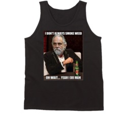 Tommy Chong I Don't Always Smoke Weed Yeah I Do Most Interesting Man M Tommy Chong I Don't Always Smoke Weed Yeah I Do Most Interesting Man M