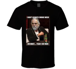 Tommy Chong I Don't Always Smoke Weed Yeah I Do Most Interesting Man M Tommy Chong I Don't Always Smoke Weed Yeah I Do Most Interesting Man M