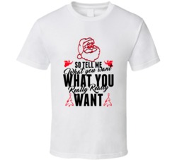 Tell Me What You Really Really Want Funny Christmas T Shirt Tell Me What You Really Really Want Funny Christmas T Shirt