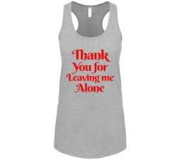 Thank You For Leaving Me Alone Funny Ladies Bar Party Racerback Tankto Thank You For Leaving Me Alone Funny Ladies Bar Party Racerback Tankto
