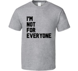 I'm Not For Everyone Funny Quote T Shirt I'm Not For Everyone Funny Quote T Shirt
