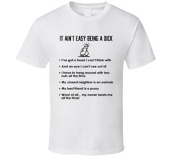 It Ain't Easy Being A Dick Funny Life Of A Penis Jokes T Shirt It Ain't Easy Being A Dick Funny Life Of A Penis Jokes T Shirt