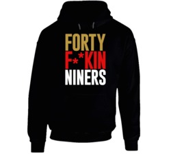 Forty F-kin Niners San Francisco Football Fan Hoodie Forty F-kin Niners San Francisco Football Fan Hoodie