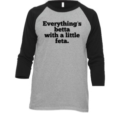 Everthing;s Bettea With Feta Cheese Funny Foodie Quote Raglan T Shirt