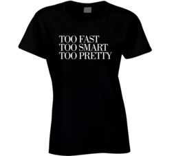 Too Fast Smart Pretty Ladies T Shirt Too Fast Smart Pretty Ladies T Shirt