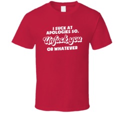 I Suck At Apologies So Unfck You T Shirt I Suck At Apologies So Unfck You T Shirt