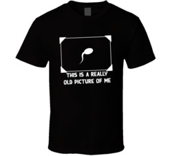 This Is A Really Old Picture Of Me Funny Sperm T Shirt This Is A Really Old Picture Of Me Funny Sperm T Shirt