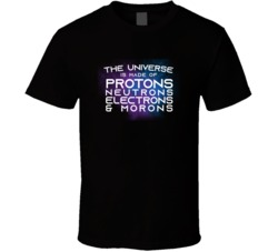 Universe Protons Neutrons Electrons And Morons Funny Nerdy Geek T Shir Universe Protons Neutrons Electrons And Morons Funny Nerdy Geek T Shir