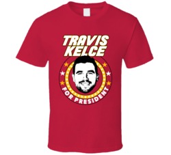 Travis Kelce For President Kc Kansas City Football Fan T Shirt Travis Kelce For President Kc Kansas City Football Fan T Shirt