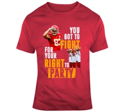 You Got To Fight For Your Right To Party Travis Kelce Kansas City Foot You Got To Fight For Your Right To Party Travis Kelce Kansas City Foot