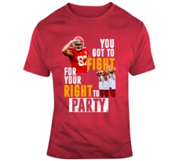 You Got To Fight For Your Right To Party Travis Kelce Famous Kansas Ci You Got To Fight For Your Right To Party Travis Kelce Famous Kansas Ci