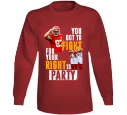 You Got To Fight For Your Right To Party Travis Kelce Famous Kansas Ci You Got To Fight For Your Right To Party Travis Kelce Famous Kansas Ci