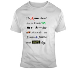 The Man Doesn't Live On Earth Shows Up On Earth Game Day T Shirt The Man Doesn't Live On Earth Shows Up On Earth Game Day T Shirt