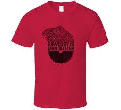 Sawdust Is Man Glitter Funny T Shirt Sawdust Is Man Glitter Funny T Shirt