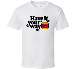 Have It Your Way Burger King T Shirt Have It Your Way Burger King T Shirt