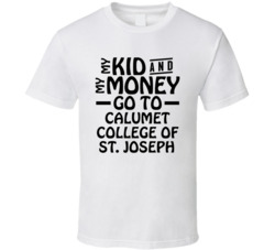 My Kid And My Money Go To Calumet College Of St Joseph T Shirt My Kid And My Money Go To Calumet College Of St Joseph T Shirt