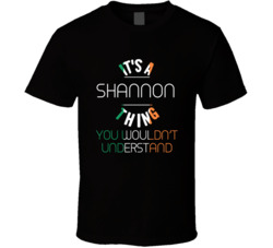 It's A Shannon Thing You Woulnd't Understand Ireland Cities T Shirt It's A Shannon Thing You Woulnd't Understand Ireland Cities T Shirt