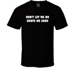 Don't Let Me Do Shots Or Coke Funny Joke T Shirt Don't Let Me Do Shots Or Coke Funny Joke T Shirt