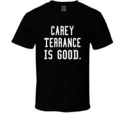 Carey Terrance Is Good T Shirt