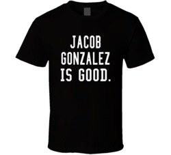 Jacob Gonzalez Is Good T Shirt