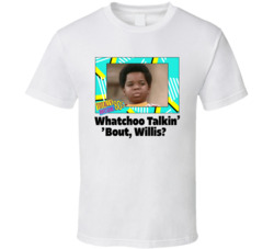 Whatchoo Talkin' 'bout Willis Diff'rent Strokes Tv Series Fan T Shirt Whatchoo Talkin' 'bout Willis Diff'rent Strokes Tv Series Fan T Shirt