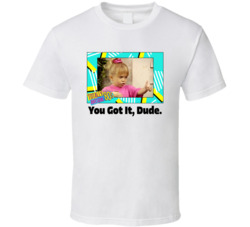 You Got It Dude Full House Tv Series Fan T Shirt You Got It Dude Full House Tv Series Fan T Shirt