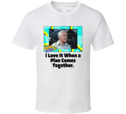 I Love It When A Plan Comes Together The A-team Tv Series Fan T Shirt I Love It When A Plan Comes Together The A-team Tv Series Fan T Shirt