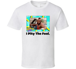 I Pity The Fool The A-team Tv Series Fan T Shirt I Pity The Fool The A-team Tv Series Fan T Shirt