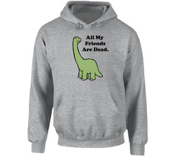 All My Friends Are Dead Funny Brontosaurus Dinosaur Lil Uzi Joke Humor Hoodie All My Friends Are Dead Funny Brontosaurus Dinosaur Lil Uzi Joke Humor Hoodie