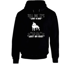 Tell Me Its Just A Dog Idiot Bull Terrier Hoodie Tell Me Its Just A Dog Idiot Bull Terrier Hoodie