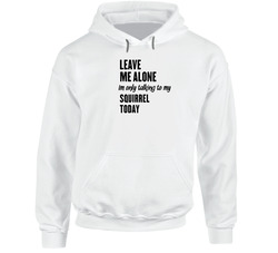 Only Talking To My Squirrel Today Funny Animal Hoodie Only Talking To My Squirrel Today Funny Animal Hoodie