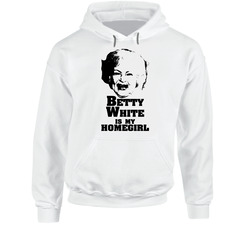 Betty White Is My Homegirl Funny Hoodie Betty White Is My Homegirl Funny Hoodie
