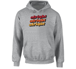 Alright Alright Alright Matthew Mcconaughey Dazed And Confused Hoodie Alright Alright Alright Matthew Mcconaughey Dazed And Confused Hoodie