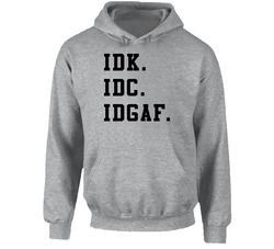 Idk Idc Idgaf Funny Acronym Hoodie Idk Idc Idgaf Funny Acronym Hoodie