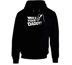 Darth Vader Whos Your Daddy Hoodie Darth Vader Whos Your Daddy Hoodie
