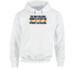 The Only Reason I Work Sprint Car Racing Funny Hoodie The Only Reason I Work Sprint Car Racing Funny Hoodie