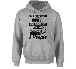 Audi Tt All I Care About Is Maybe 3 People Worn Look Hoodie