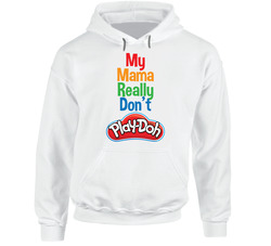 My Mama Really Don't Play Doh Funny Hoodie
